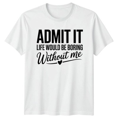 T-Shirt Admit It Life Would Be Boring Humor Geburtstag Geschenk für Sie und Ihn