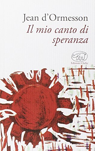 9788867992003 Il mio canto di speranza - Jean D'Ormesson,T. Gurrieri