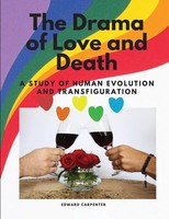Edward Carpenter | The Drama Of Love And Death - A Study Of Human Evolution...