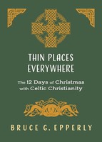 Thin Places Everywhere The 12 Days Of Christmas With Celtic Christianity Epperly