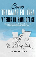 Albion Holden | CóMo Trabajar En LíNea Y Tener Un Home Office | Taschenbuch