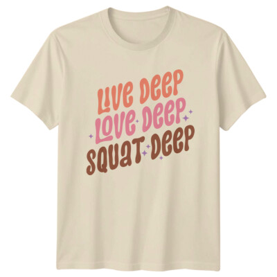Live Deep Love Deep Squat Deep T-Shirt Motivational Gym Tee