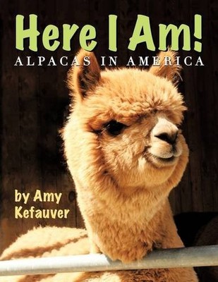 HERE I AM!: ALPACAS IN AMERICA By Amy Kefauver *Excellent Condition*