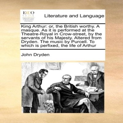 King Arthur or the British worthy. A masque. As it is performed a
