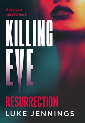Killing Eve: Resurrection: An obsessive, epic game of cat and mouse from Luke Je