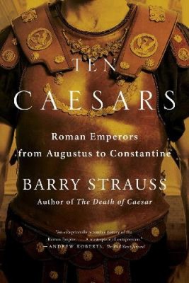 Zehn Cäsaren: Römische Kaiser von Augustus bis Konstantin von Strauss, Barry