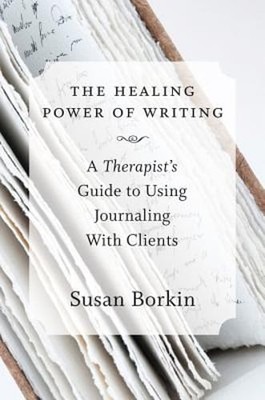 The Healing Power of Writing: A Therapist's Guide to Using Journaling with: New