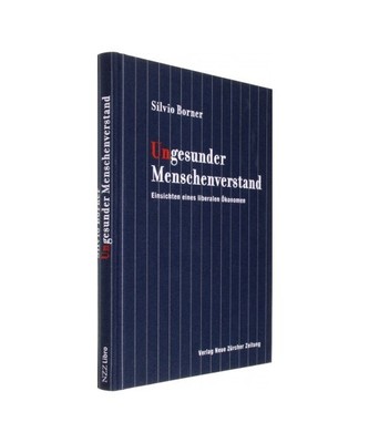 Ungesunder Menschenverstand: Einsichten eines liberalen Ökonomen, Silvio Borner