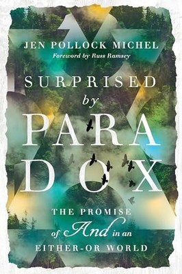 Surprised by Paradox   The Promise of And in an Either Or World by Jen Pollock