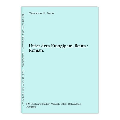 Unter dem Frangipani-Baum : Roman. Célestine H. Vaite: