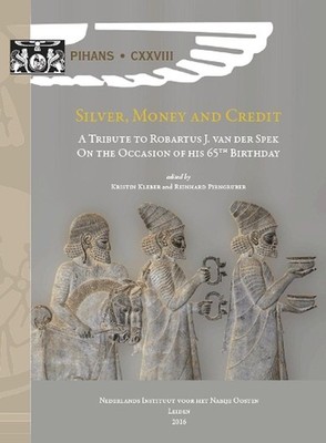 Silver, Money and Credit: A Tribute to Robartus J. van der Spek on the Occasion 