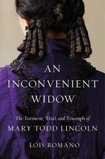 An Inconvenient Widow: The Torment, Trial, and Triumph of Mary Todd Lincoln by L