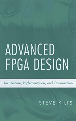 Advanced FPGA Design: Architecture, Implementation, and Optimization by Steve K
