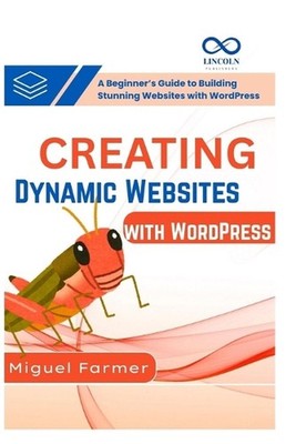 Creating Dynamic Websites with WordPress: A Beginner's Guide to Building Stunnin