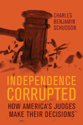 Independence Corrupted: How America's Judges Make Their Decisions - GOOD