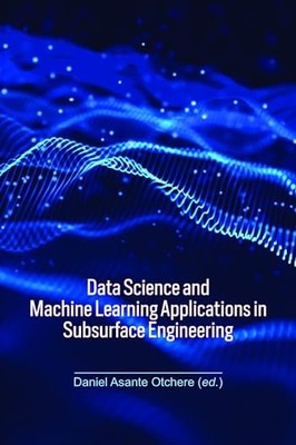 Data Science and Machine Learning Applications in Subsurface Engineering by Dan