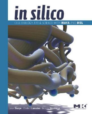 In Silico: 3D Animation and Simulation of Cell Biology with Maya and MEL (The M