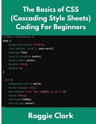 The Basics of CSS (Cascading Style Sheets) Coding For Beginners Roggie Clark