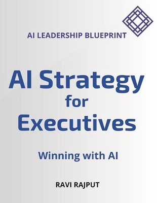AI Strategy for Executives: Winning with AI - AI Leadership Blueprint by Ravi Ra