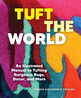 Tuft the World | An Illustrated Manual to Tufting Gorgeous Rugs, Decor, and More