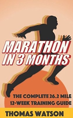 Marathon In Three Months: How To Train For A Marathon In Twelve 