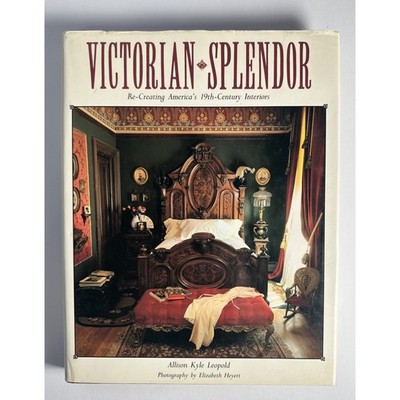 VICTORIAN SPLENDOR Allison Leopold Re-Creating America's 19th Century Interiors