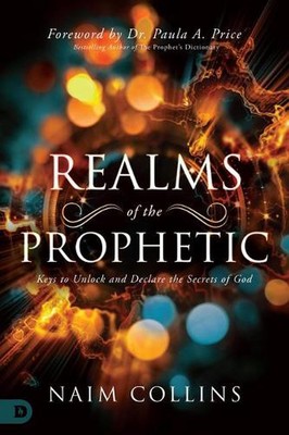 Reiche des Prophetischen: Schlüssel zur Entriegelung und Erklärung der Geheimnisse Gottes von Naim C