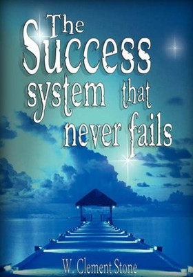 THE SUCCESS SYSTEM THAT NEVER FAILS By W. Clement Stone - Hardcover *Excellent*