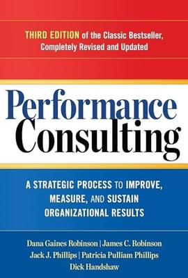 Performance Consulting: A Strategic Process to Improve, Measure,