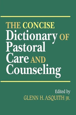 The Concise Dictionary of Pastoral Care and Counseling Glenn H. Jr. Asquith Buch
