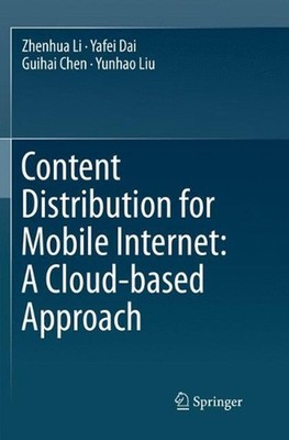 Content Distribution for Mobile Internet: A Cloud-based Approach by Zhenhua Li (