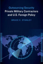 Outsourcing Security : Private Military Contractors and U. S. For