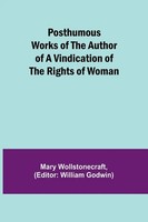 Mary Wollstonecraft | Posthumous Works Of The Author Of A Vindication Of The...