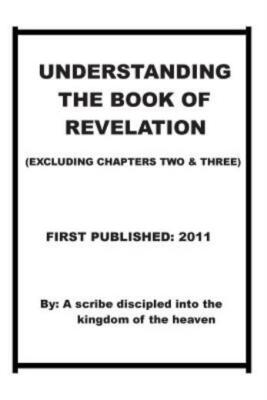 Understanding The Book Of Revelation(Excluding Chapters Two And Three): Und...