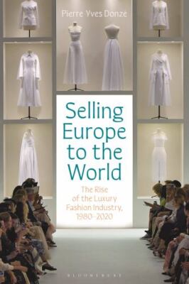 Selling Europe to the World : The Rise of the Luxury Fashion Industry, 1980-2...