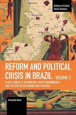 Reform and Political Crisis in Brazil : Class Conflicts in Workers' Party Gov...