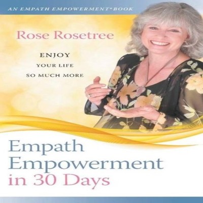 Empath Empowerment in 30 Days Enjoy Your Life So Much More! Rose