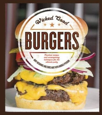Wicked Good Burgers: Fearless Recipes and Uncompromising Techniques for t - GOOD