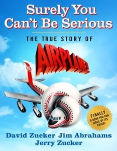 Surely You Can't Be Serious : The True Story of Airplane!, Hardcover by Zucke... - Picture 1 of 1