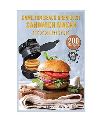 Hamilton Beach Breakfast Sandwich Maker Cookbook: 200 Simple and Tasty Recipes f