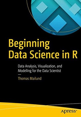 BEGINNING DATA SCIENCE IN R: DATA ANALYSIS, VISUALIZATION, By Thomas Mailund VG+