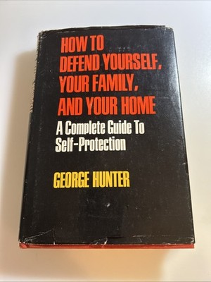 How to Defend Yourself, Your Family, Your    Self Def George Hunter * HC h2915