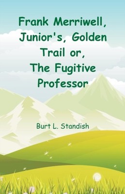 Standish - Frank Merriwell Junior's Golden Trail    The Fugitive Pro - X555z