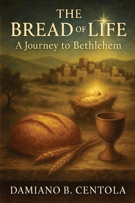 The Bread of Life: A Journey to Bethlehem by Damiano B. Centola Paperback Book