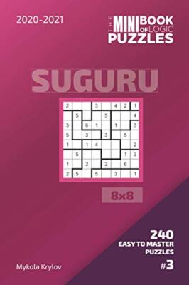 The Mini Book Of Logic Puzzles 2020-2021. Suguru 8x8 - 240 Easy To Master ...