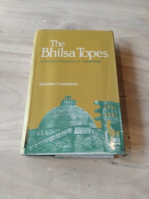 The Bhilsa Topes; or, Buddhist Monuments of Central India. Alexander Cunningham