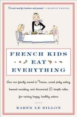 French Kids Eat Everything: How Our Family Moved to France, Cured Picky