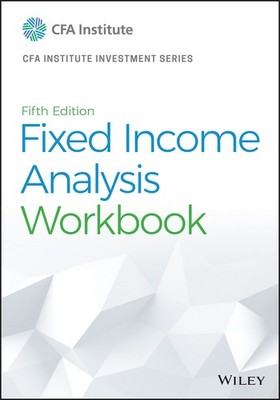 FIXED INCOME ANALYSIS WORKBOOK (CFA INSTITUTE INVESTMENT SERIES) Cfa Institute