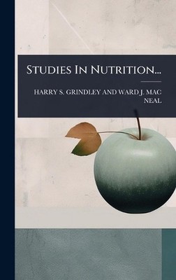 Studies In Nutrition... by Harry S. Grindley and Ward J. Mac Neal Hardcover Book