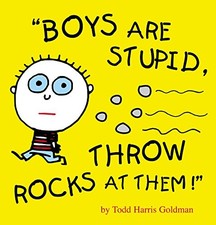 BOYS ARE STUPID, THROW ROCKS AT THEM! By Todd Harris Goldman - Hardcover *Mint*